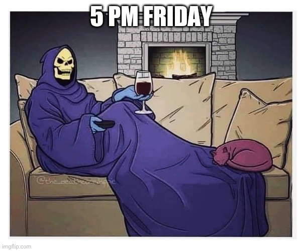 P!$$ off we're closed. | 5 PM FRIDAY | image tagged in skeletor at home snuggie wine | made w/ Imgflip meme maker