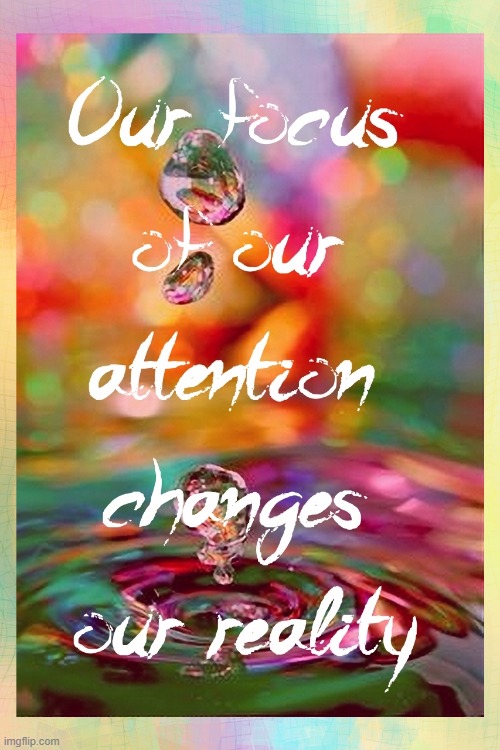 Our focus of our attention changes our Reality | image tagged in namaste | made w/ Imgflip meme maker