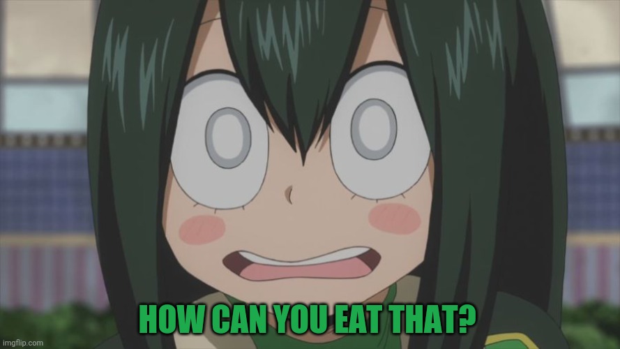 Shocked froppy | HOW CAN YOU EAT THAT? | image tagged in shocked froppy | made w/ Imgflip meme maker