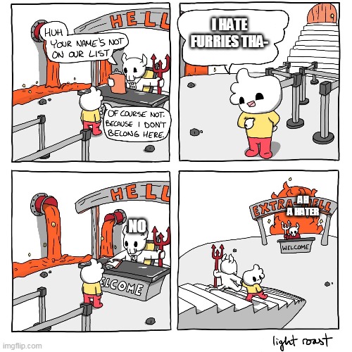 the 1st hell is kinda ok but second hell..... | I HATE FURRIES THA-; AH A HATER; NO | image tagged in extra-hell | made w/ Imgflip meme maker
