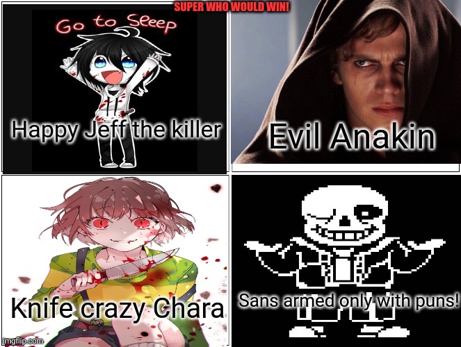 Mega Undertale Crossover | Happy Jeff the killer Evil Anakin Knife crazy Chara Sans armed only with puns! SUPER WHO WOULD WIN! | image tagged in memes,blank comic panel 2x2,undertale,crossover | made w/ Imgflip meme maker