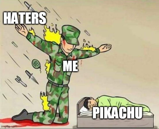 stop hating pikachu it's worthless | HATERS; ME; PIKACHU | image tagged in soldier protecting sleeping child,pikachu,pokemon,nintendo,love,pokemon memes | made w/ Imgflip meme maker