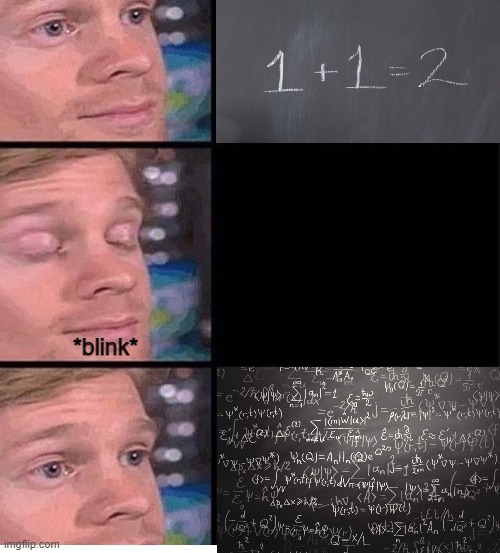 In every math class me like: | *blink* | image tagged in blinking guy vertical blank | made w/ Imgflip meme maker