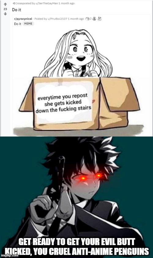 WHO'S READY TO FRY SOME PENGUINS ON REDDIT? | GET READY TO GET YOUR EVIL BUTT KICKED, YOU CRUEL ANTI-ANIME PENGUINS | image tagged in why would you do that,deku with a gun,i dont have reddit -behapp | made w/ Imgflip meme maker