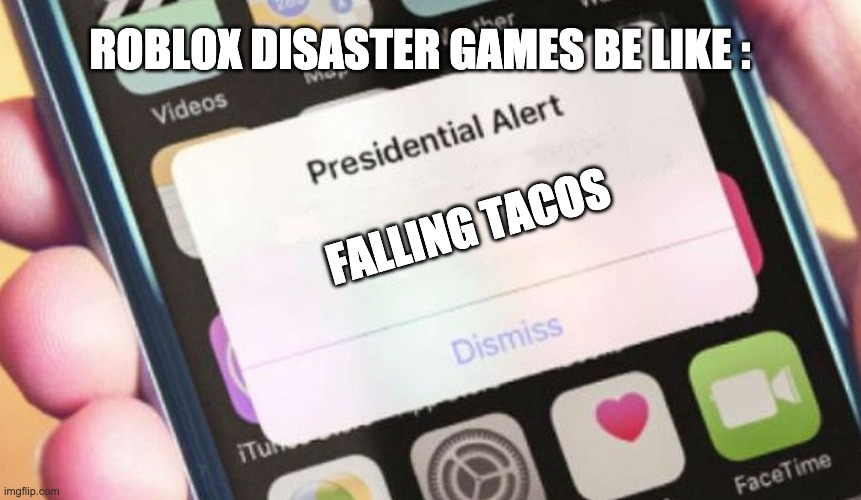 Presidential Alert | ROBLOX DISASTER GAMES BE LIKE :; FALLING TACOS | image tagged in memes,presidential alert | made w/ Imgflip meme maker