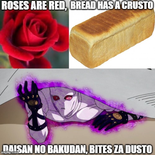 I don't care if it's not Valentine's Day yet | ROSES ARE RED, BREAD HAS A CRUSTO; DAISAN NO BAKUDAN, BITES ZA DUSTO | image tagged in killer,queen,daisan no bakudan,another one bites the dust | made w/ Imgflip meme maker