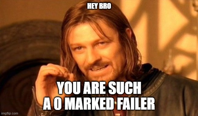 0 mark loser | HEY BRO; YOU ARE SUCH A 0 MARKED FAILER | image tagged in memes,one does not simply | made w/ Imgflip meme maker