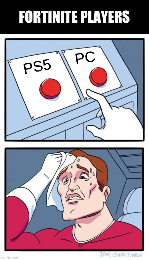 Two Buttons | FORTINITE PLAYERS; PC; PS5 | image tagged in memes,two buttons | made w/ Imgflip meme maker