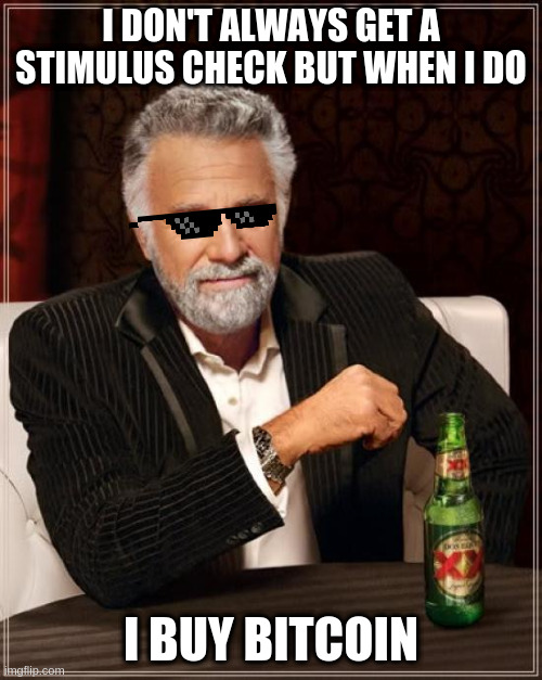 Most Interesting Stimulus | I DON'T ALWAYS GET A STIMULUS CHECK BUT WHEN I DO; I BUY BITCOIN | image tagged in memes,the most interesting man in the world | made w/ Imgflip meme maker