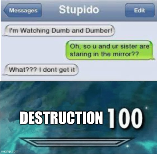 ... | DESTRUCTION | image tagged in skyrim skill meme,memes,funny,texting,text messages | made w/ Imgflip meme maker