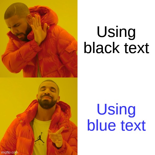 Drake Hotline Bling | Using black text; Using blue text | image tagged in memes,drake hotline bling | made w/ Imgflip meme maker