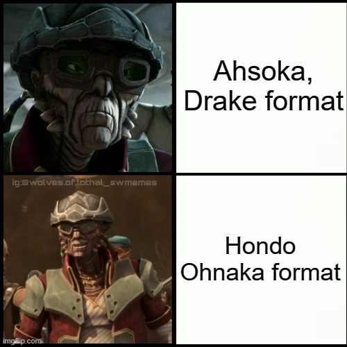 Hondo Ohnaka | Ahsoka, Drake format; Hondo Ohnaka format | image tagged in star wars meme | made w/ Imgflip meme maker
