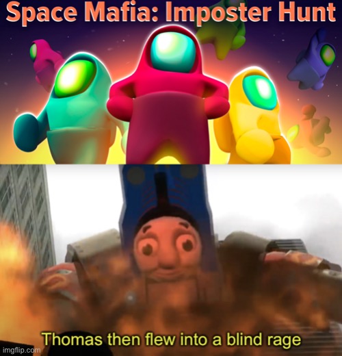 Stupid among us knock-off! | image tagged in thomas then flew into a blind rage,funny,memes,among us,thomas the tank engine | made w/ Imgflip meme maker