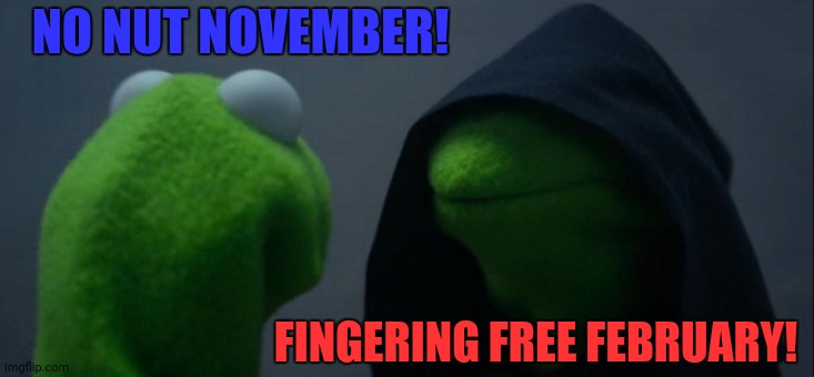 Evil Kermit | NO NUT NOVEMBER! FINGERING FREE FEBRUARY! | image tagged in memes,evil kermit,reposting my own | made w/ Imgflip meme maker