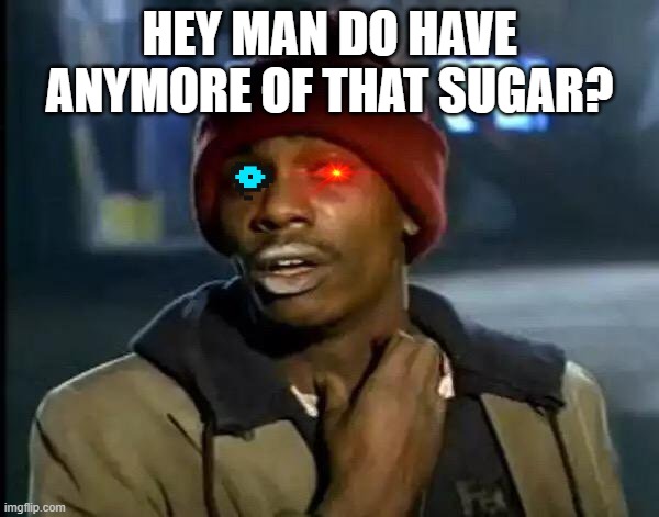 Y'all Got Any More Of That Meme | HEY MAN DO HAVE ANYMORE OF THAT SUGAR? | image tagged in memes,y'all got any more of that | made w/ Imgflip meme maker