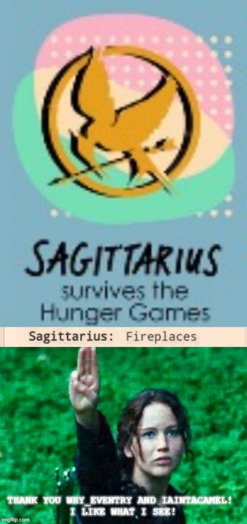 I used to be Sagittarius before Ophiuchus was discovered, and since people don't really include Ophiuchus.. | THANK YOU WHY_EVENTRY AND IAINTACAMEL! 
I LIKE WHAT I SEE! | image tagged in katniss salute,zodiac | made w/ Imgflip meme maker