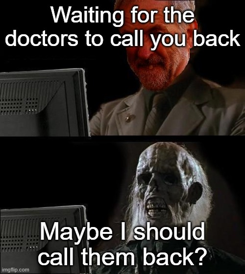 Ill just wait here - Corbyn | Waiting for the doctors to call you back; Maybe I should call them back? | image tagged in ill just wait here - corbyn,memes,relatable | made w/ Imgflip meme maker