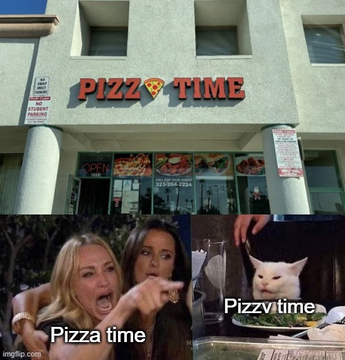 Pizzv | Pizzv time; Pizza time | image tagged in woman yelling at cat | made w/ Imgflip meme maker