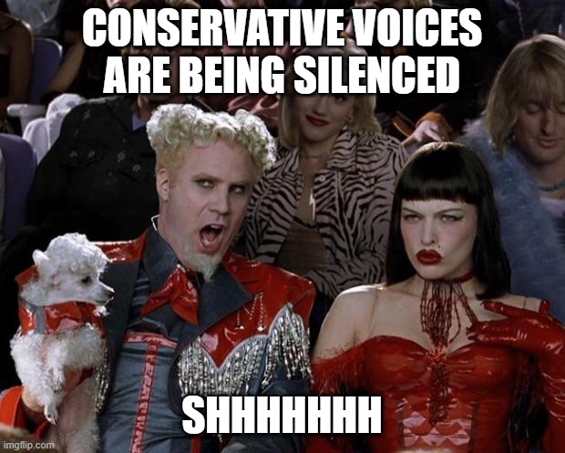 Mugatu So Hot Right Now | CONSERVATIVE VOICES ARE BEING SILENCED; SHHHHHHH | image tagged in memes,mugatu so hot right now | made w/ Imgflip meme maker
