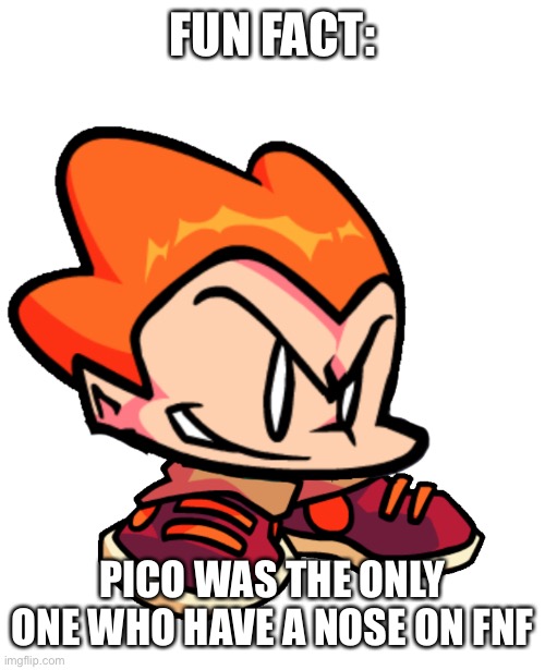 Picc | FUN FACT:; PICO WAS THE ONLY ONE WHO HAVE A NOSE ON FNF | image tagged in picc | made w/ Imgflip meme maker