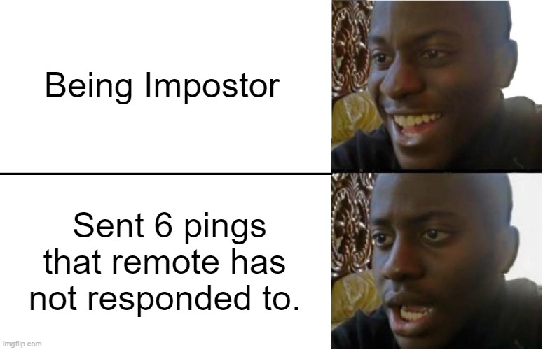 Sometimes happens to me! | Being Impostor; Sent 6 pings that remote has not responded to. | image tagged in disappointed black guy | made w/ Imgflip meme maker