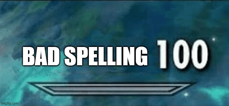 Skyrim skill meme | BAD SPELLING | image tagged in skyrim skill meme | made w/ Imgflip meme maker