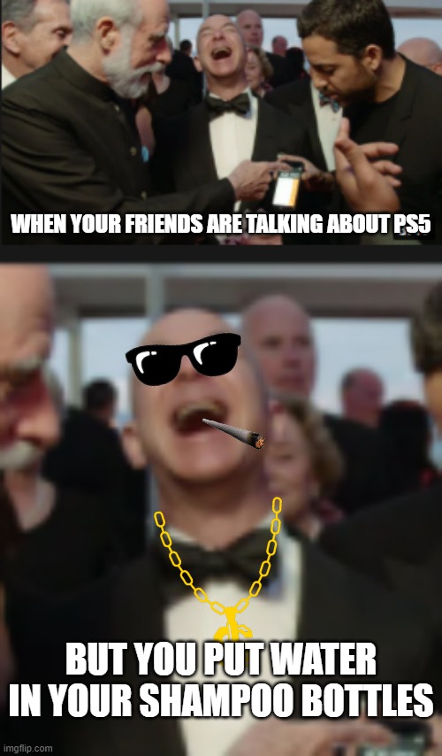 he probably has gold shampoo bottles | WHEN YOUR FRIENDS ARE TALKING ABOUT PS5; BUT YOU PUT WATER IN YOUR SHAMPOO BOTTLES | image tagged in jeff bezos,rich people | made w/ Imgflip meme maker