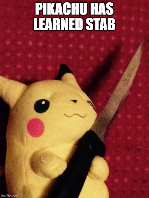 PIKACHU learned STAB! | PIKACHU HAS LEARNED STAB | image tagged in pikachu learned stab | made w/ Imgflip meme maker