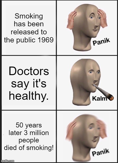 Panik Kalm Panik | Smoking has been released to the public 1969; Doctors say it's healthy. 50 years later 3 million people died of smoking! | image tagged in memes,panik kalm panik | made w/ Imgflip meme maker