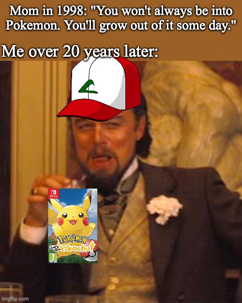 Laughing Leo | Mom in 1998: "You won't always be into Pokemon. You'll grow out of it some day."; Me over 20 years later: | image tagged in memes,laughing leo,pokemon,nintendo switch,1990s | made w/ Imgflip meme maker