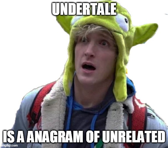 undertale is a anagram of unrelated | UNDERTALE; IS A ANAGRAM OF UNRELATED | image tagged in logan paul alien hat,anagram | made w/ Imgflip meme maker