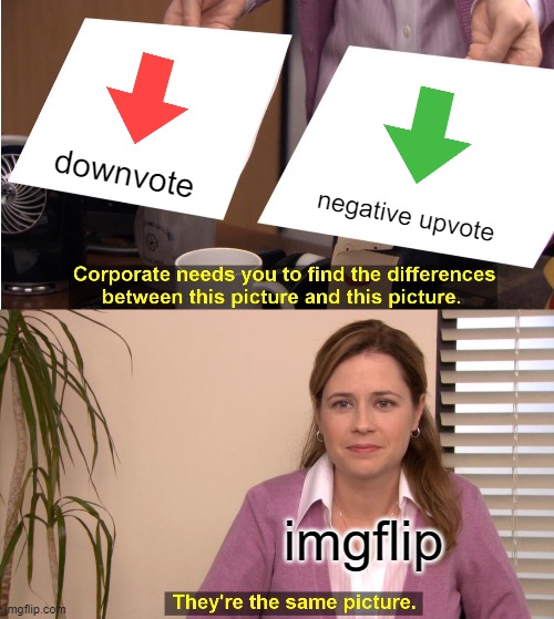 They're The Same Picture Meme | downvote negative upvote imgflip | image tagged in memes,they're the same picture | made w/ Imgflip meme maker