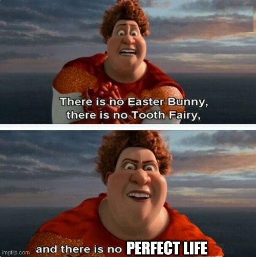 TIGHTEN MEGAMIND "THERE IS NO EASTER BUNNY" | PERFECT LIFE | image tagged in tighten megamind there is no easter bunny | made w/ Imgflip meme maker
