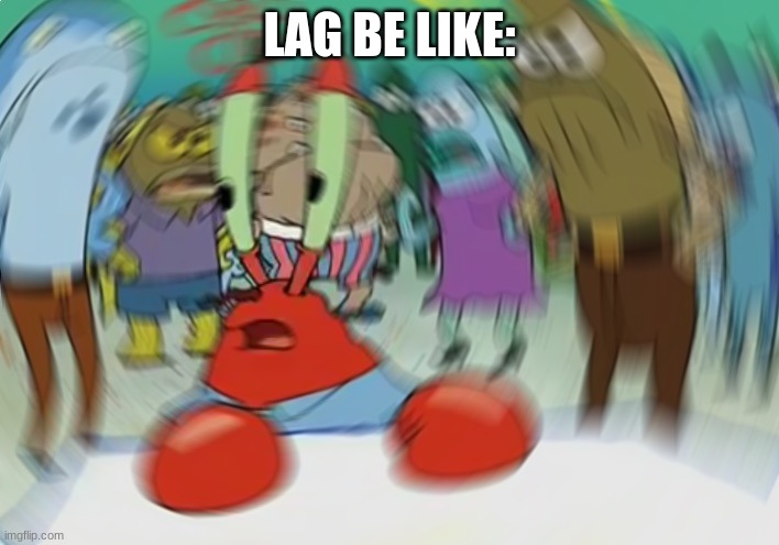 Who can relate? | LAG BE LIKE: | image tagged in memes,mr krabs blur meme | made w/ Imgflip meme maker