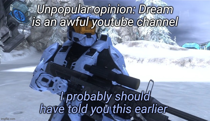 I probably should have told you this earlier | Unpopular opinion: Dream is an awful youtube channel | image tagged in i probably should have told you this earlier | made w/ Imgflip meme maker