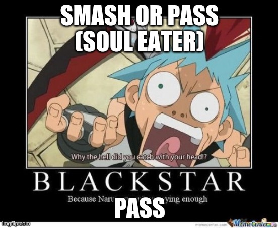 Black Star Smash or Pass | SMASH OR PASS
(SOUL EATER); PASS | image tagged in anime,soul eater | made w/ Imgflip meme maker