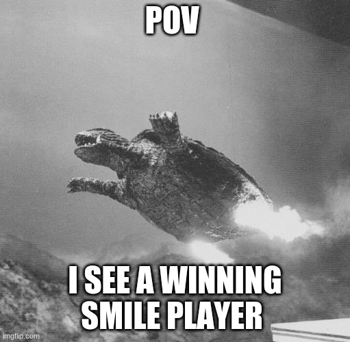 Gamera flying | POV; I SEE A WINNING SMILE PLAYER | image tagged in gamera flying | made w/ Imgflip meme maker