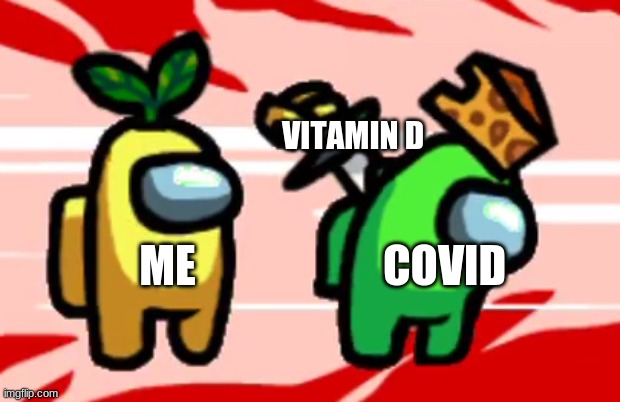 among us covid | VITAMIN D; COVID; ME | image tagged in among us stab | made w/ Imgflip meme maker