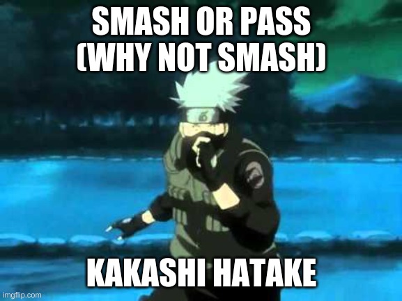 Kakashi Smash Or Pass? | SMASH OR PASS
(WHY NOT SMASH); KAKASHI HATAKE | image tagged in anime,naruto,naruto shippuden | made w/ Imgflip meme maker