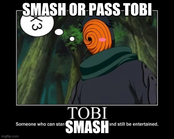 Tobi Smash or Pass | SMASH OR PASS TOBI; SMASH | image tagged in anime,naruto,naruto shippuden | made w/ Imgflip meme maker