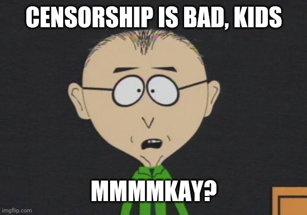 Mmmmkay |  CENSORSHIP IS BAD, KIDS; MMMMKAY? | image tagged in memes,mr mackey | made w/ Imgflip meme maker