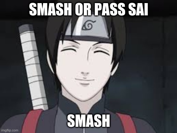 Sai Smash or Pass? | SMASH OR PASS SAI; SMASH | image tagged in anime,naruto,naruto shippuden | made w/ Imgflip meme maker