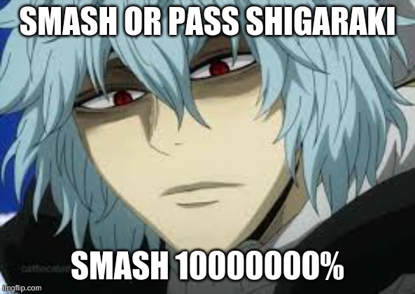 Shigaraki Smash or Pass? | SMASH OR PASS SHIGARAKI; SMASH 10000000% | image tagged in anime,my hero academia | made w/ Imgflip meme maker