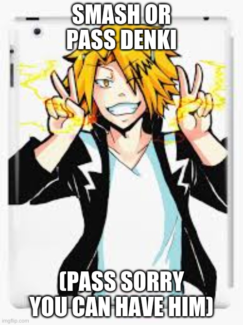 Denki Smash or Pass? | SMASH OR PASS DENKI; (PASS SORRY YOU CAN HAVE HIM) | image tagged in anime,my hero academia | made w/ Imgflip meme maker