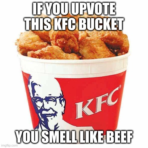 im pretty sure most people wont want to smell like beef | IF YOU UPVOTE THIS KFC BUCKET; YOU SMELL LIKE BEEF | image tagged in memes,funny,kfc,upvotes,chicken | made w/ Imgflip meme maker