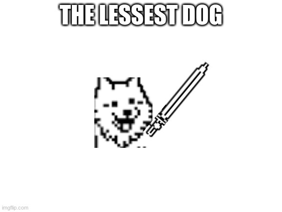 Blank White Template | THE LESSEST DOG | image tagged in blank white template | made w/ Imgflip meme maker