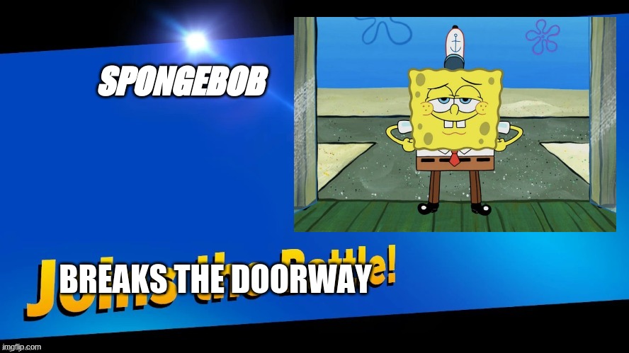 SPONGEBOB; BREAKS THE DOORWAY | image tagged in spongebob,smash bros | made w/ Imgflip meme maker