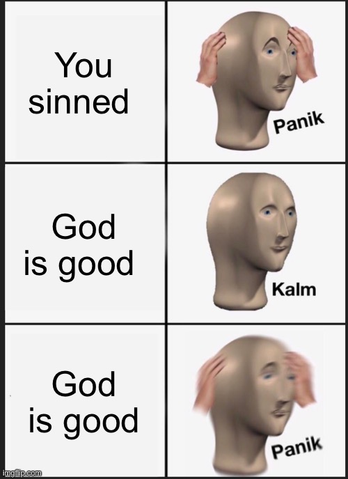 Is God’s goodness dangerous for the sinner? |  You sinned; God is good; God is good | image tagged in memes,panik kalm panik | made w/ Imgflip meme maker