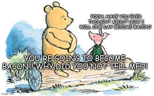 Winnie the Pooh and Piglet | image tagged in winnie the pooh,funny | made w/ Imgflip meme maker