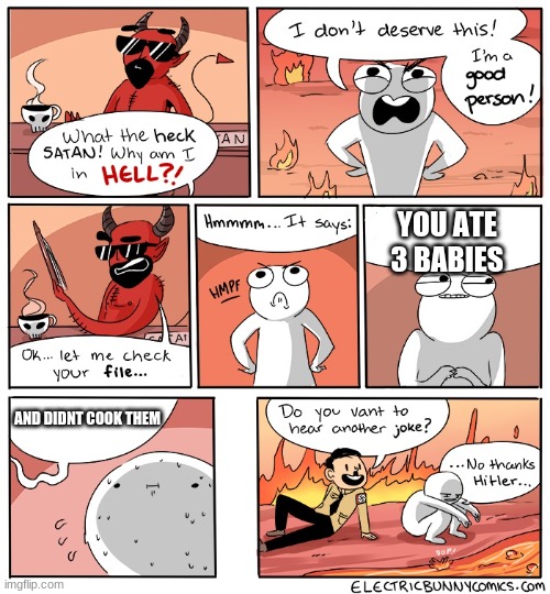 Why Am I in hell | YOU ATE 3 BABIES; AND DIDNT COOK THEM | image tagged in why am i in hell | made w/ Imgflip meme maker